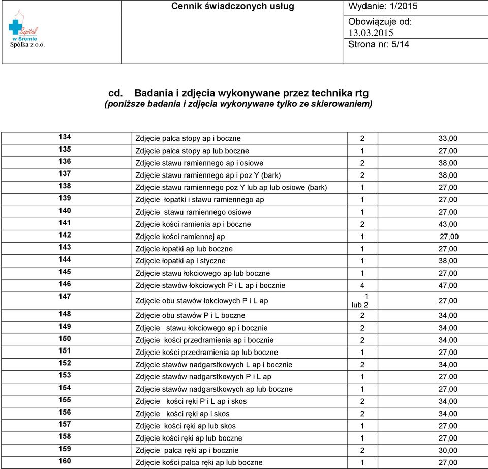 136 Zdjęcie stawu ramiennego ap i osiowe 2 38,00 137 Zdjęcie stawu ramiennego ap i poz Y (bark) 2 38,00 138 Zdjęcie stawu ramiennego poz Y lub ap lub osiowe (bark) 1 27,00 139 Zdjęcie łopatki i stawu