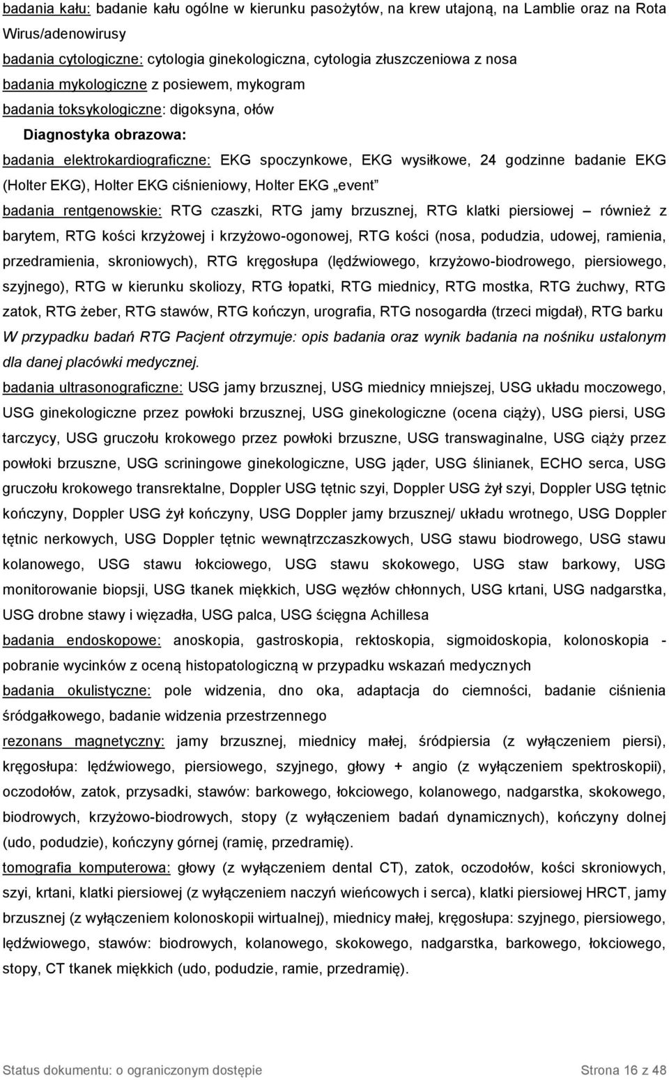 (Holter EKG), Holter EKG ciśnieniowy, Holter EKG event badania rentgenowskie: RTG czaszki, RTG jamy brzusznej, RTG klatki piersiowej również z barytem, RTG kości krzyżowej i krzyżowo-ogonowej, RTG