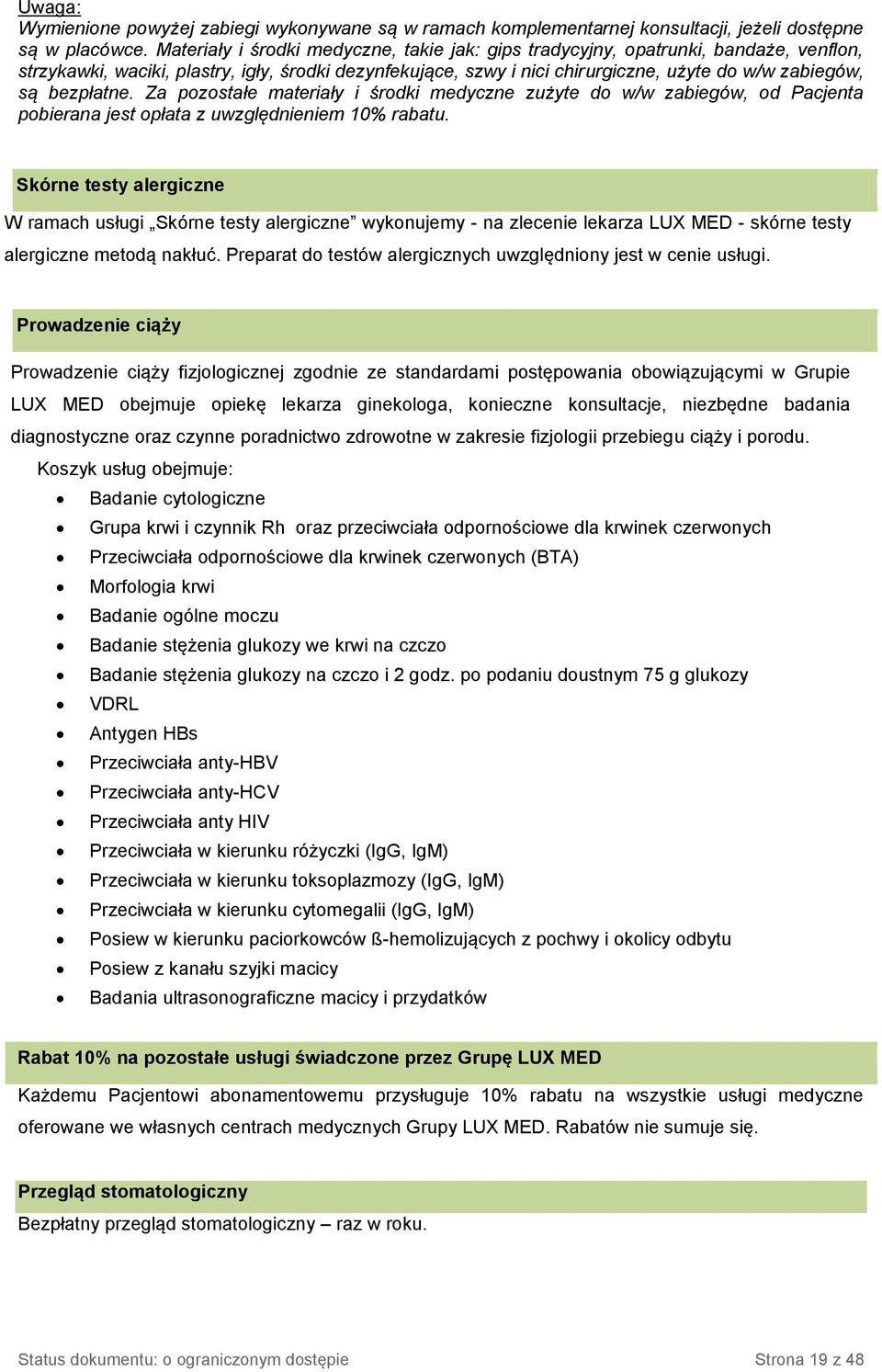 bezpłatne. Za pozostałe materiały i środki medyczne zużyte do w/w zabiegów, od Pacjenta pobierana jest opłata z uwzględnieniem 10% rabatu.