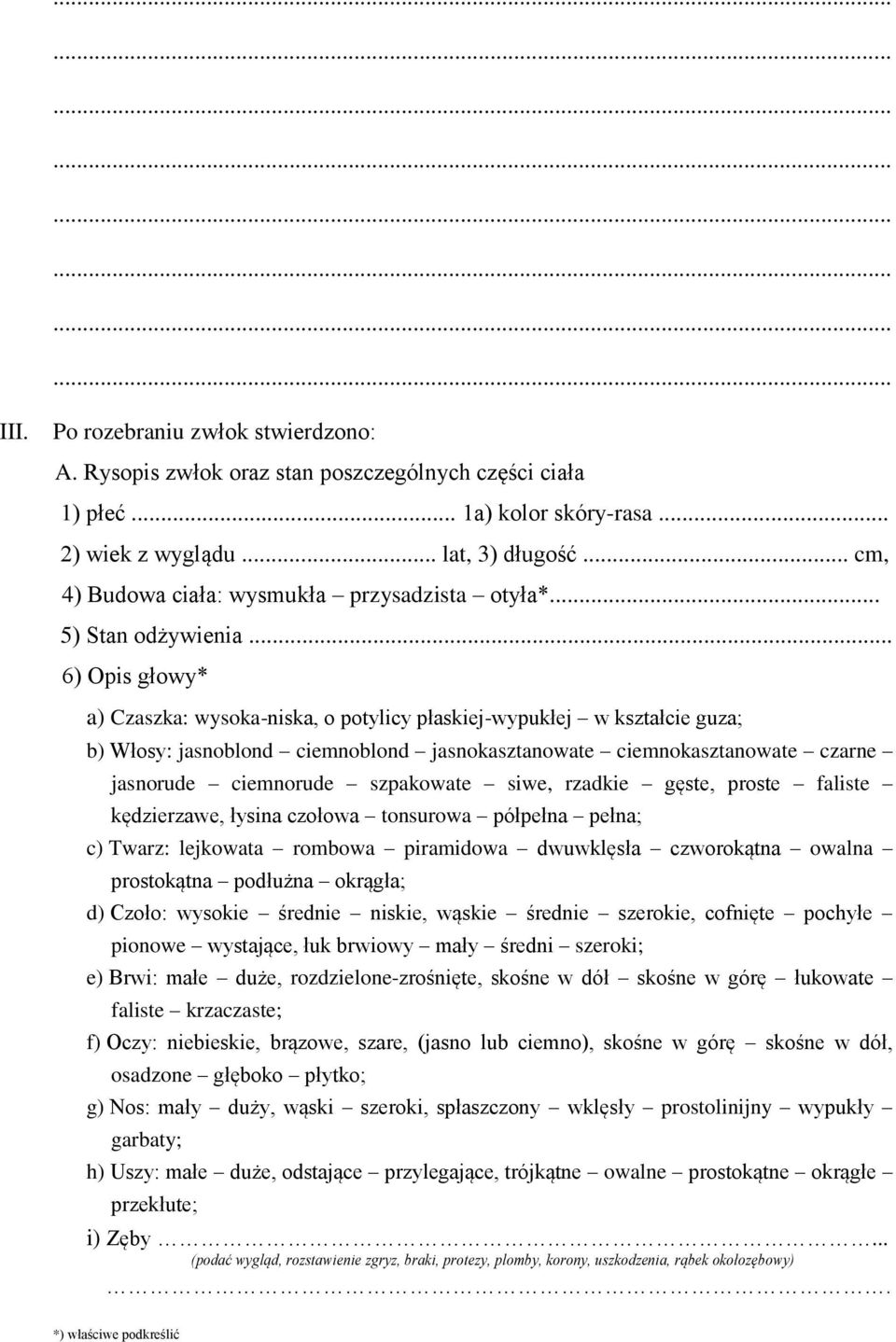 .. 6) Opis głowy* a) Czaszka: wysoka-niska, o potylicy płaskiej-wypukłej w kształcie guza; b) Włosy: jasnoblond ciemnoblond jasnokasztanowate ciemnokasztanowate czarne jasnorude ciemnorude szpakowate