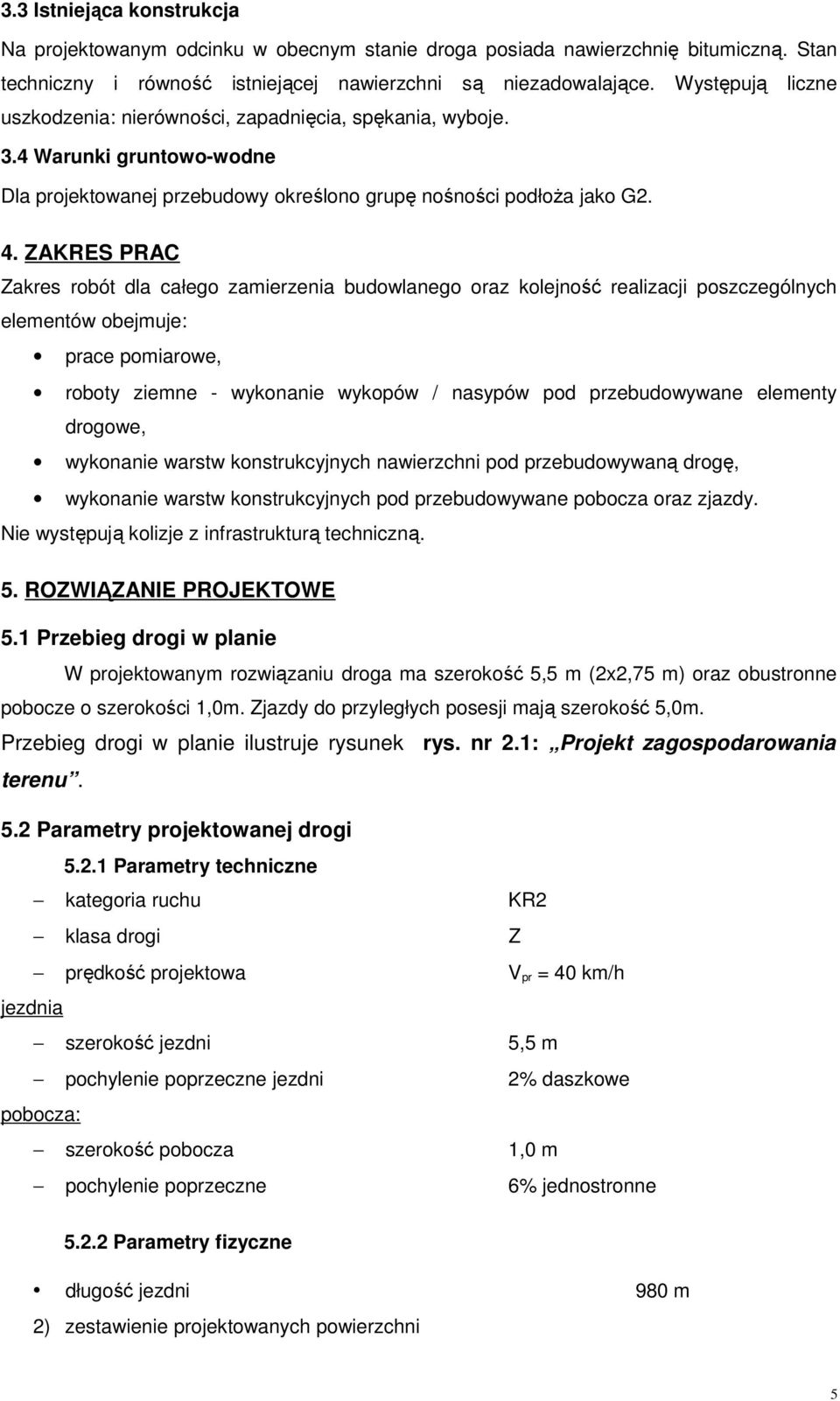 ZAKRES PRAC Zakres robót dla całego zamierzenia budowlanego oraz kolejność realizacji poszczególnych elementów obejmuje: prace pomiarowe, roboty ziemne - wykonanie wykopów / nasypów pod