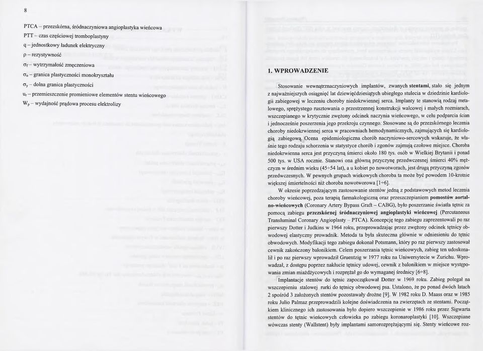 WPROWADZENIE Stosowanie wewnątrznaczyniowych implantów, zwanych stentami, stało się jednym z najważniejszych osiągnięć lat dziewięćdziesiątych ubiegłego stulecia w dziedzinie kardiologii zabiegowej w