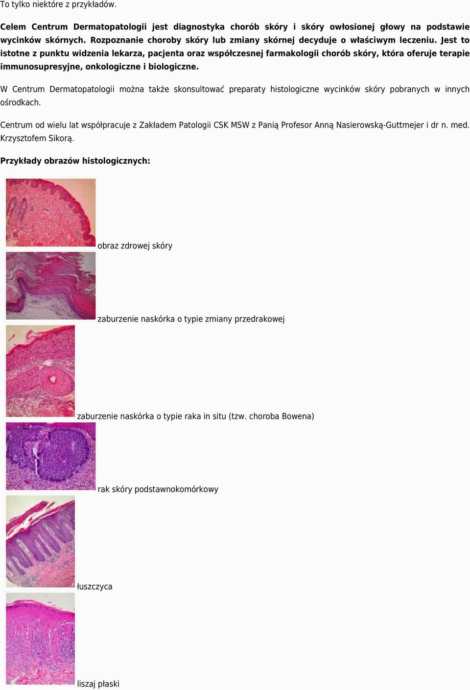 Jest to istotne z punktu widzenia lekarza, pacjenta oraz współczesnej farmakologii chorób skóry, która oferuje terapie immunosupresyjne, onkologiczne i biologiczne.