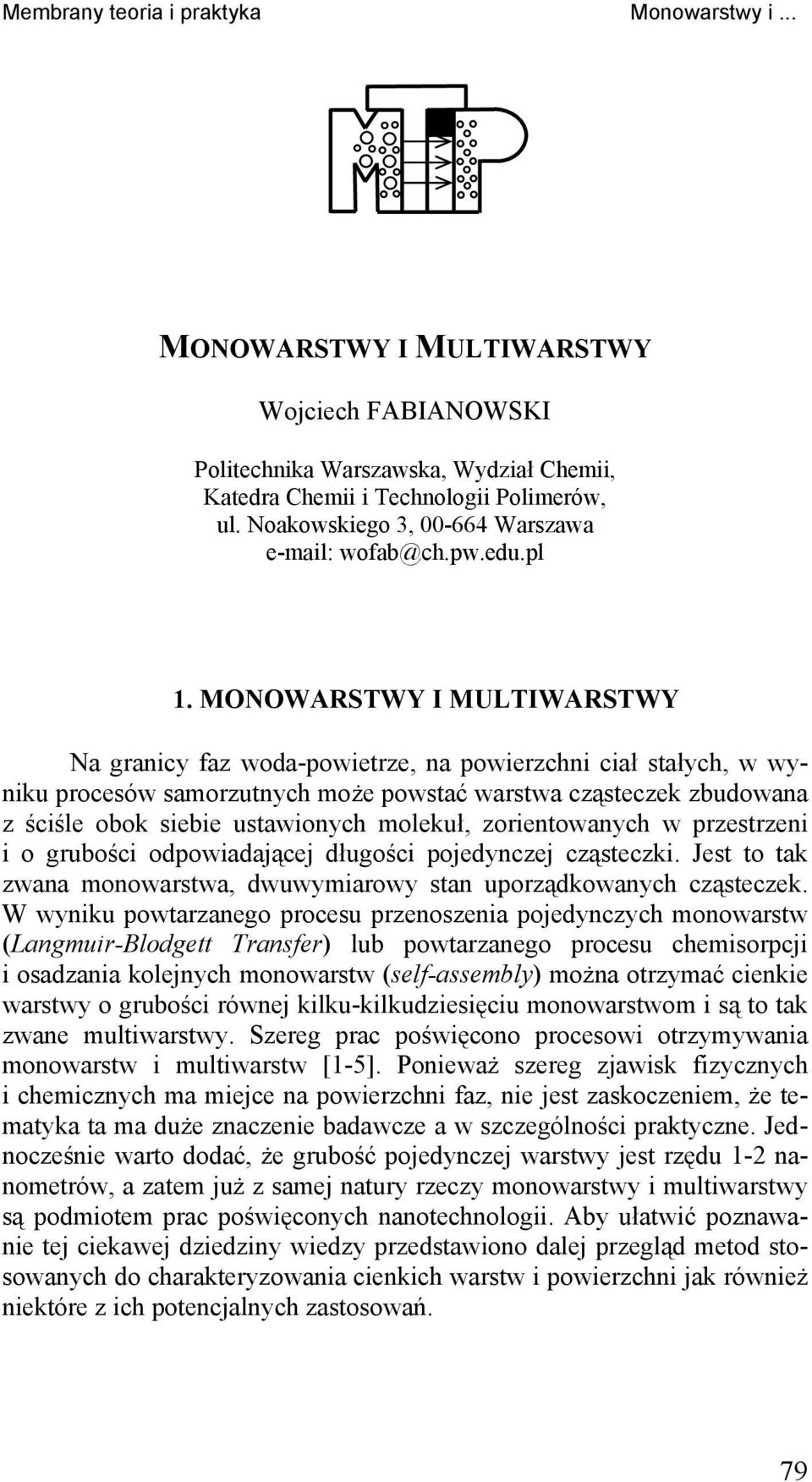 molekuł, zorientowanych w przestrzeni i o grubości odpowiadającej długości pojedynczej cząsteczki. Jest to tak zwana monowarstwa, dwuwymiarowy stan uporządkowanych cząsteczek.