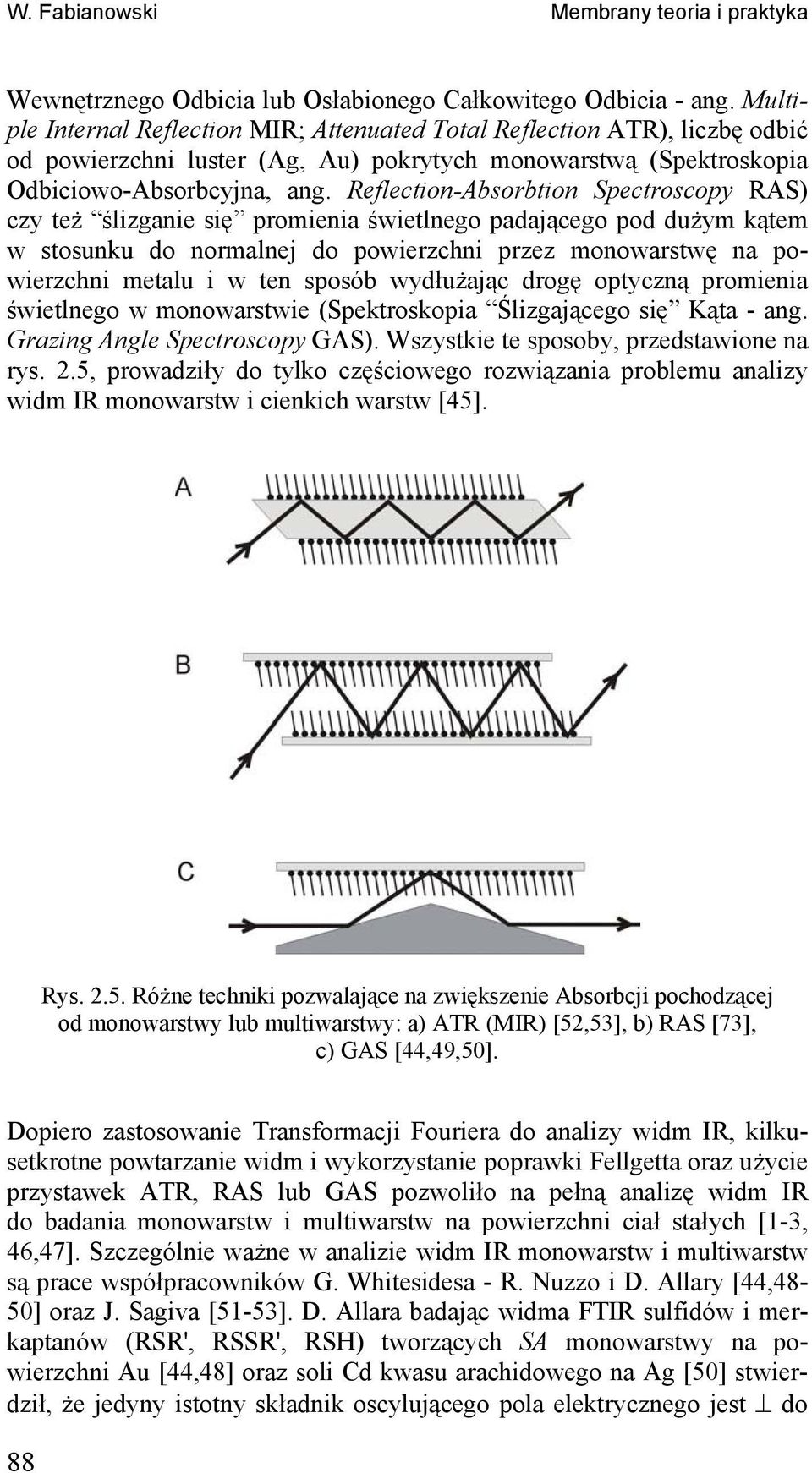 Reflection-Absorbtion Spectroscopy RAS) czy też ślizganie się promienia świetlnego padającego pod dużym kątem w stosunku do normalnej do powierzchni przez monowarstwę na powierzchni metalu i w ten