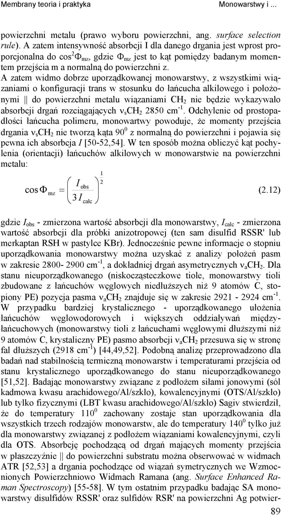 A zatem widmo dobrze uporządkowanej monowarstwy, z wszystkimi wiązaniami o konfiguracji trans w stosunku do łańcucha alkilowego i położonymi do powierzchni metalu wiązaniami CH 2 nie będzie