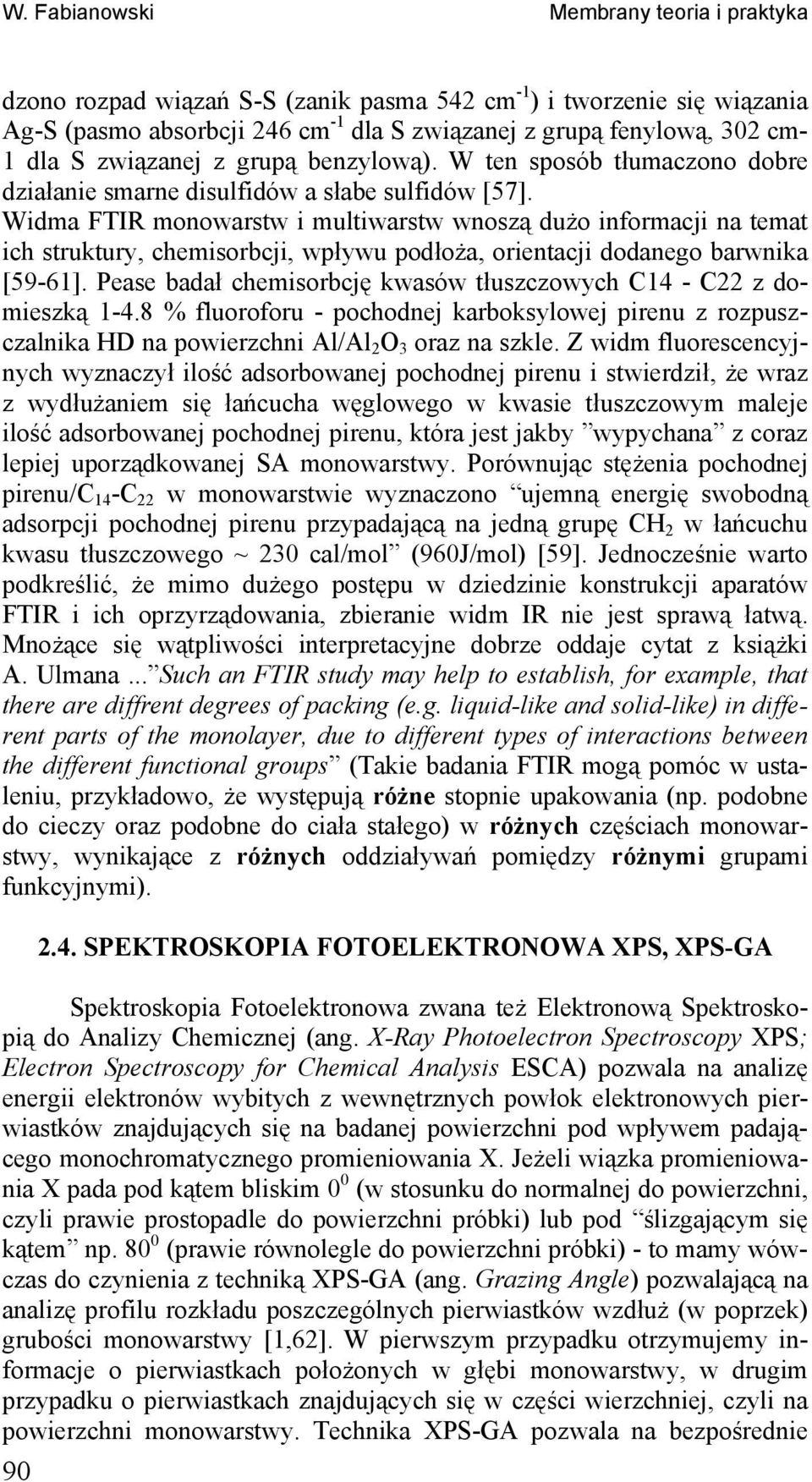 Widma FTIR monowarstw i multiwarstw wnoszą dużo informacji na temat ich struktury, chemisorbcji, wpływu podłoża, orientacji dodanego barwnika [59-61].