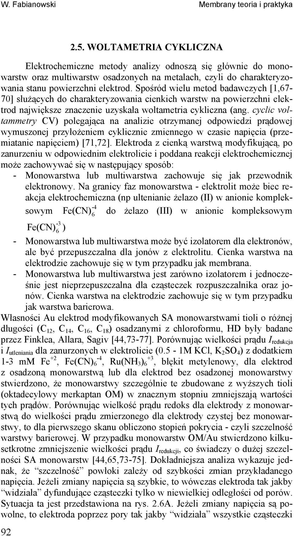 Spośród wielu metod badawczych [1,67-70] służących do charakteryzowania cienkich warstw na powierzchni elektrod największe znaczenie uzyskała woltametria cykliczna (ang.