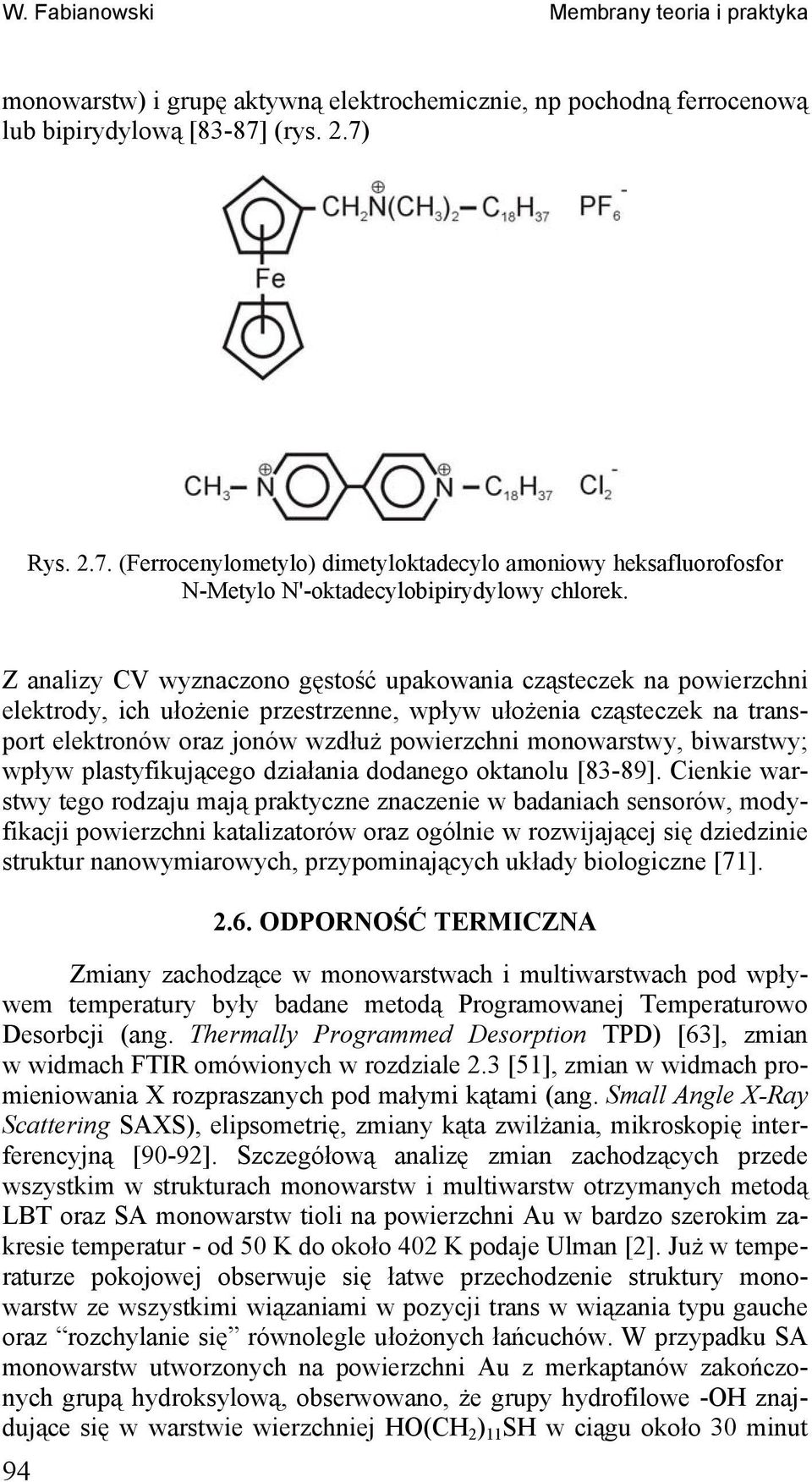 Z analizy CV wyznaczono gęstość upakowania cząsteczek na powierzchni elektrody, ich ułożenie przestrzenne, wpływ ułożenia cząsteczek na transport elektronów oraz jonów wzdłuż powierzchni monowarstwy,