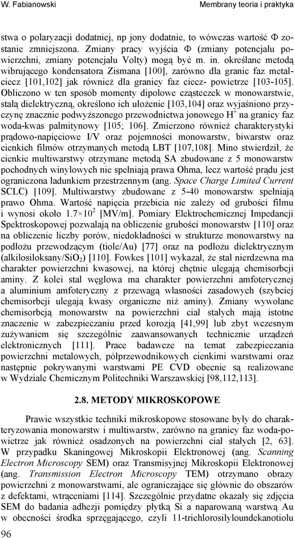 określane metodą wibrującego kondensatora Zismana [100], zarówno dla granic faz metalciecz [101,102] jak również dla granicy faz ciecz- powietrze [103-105].