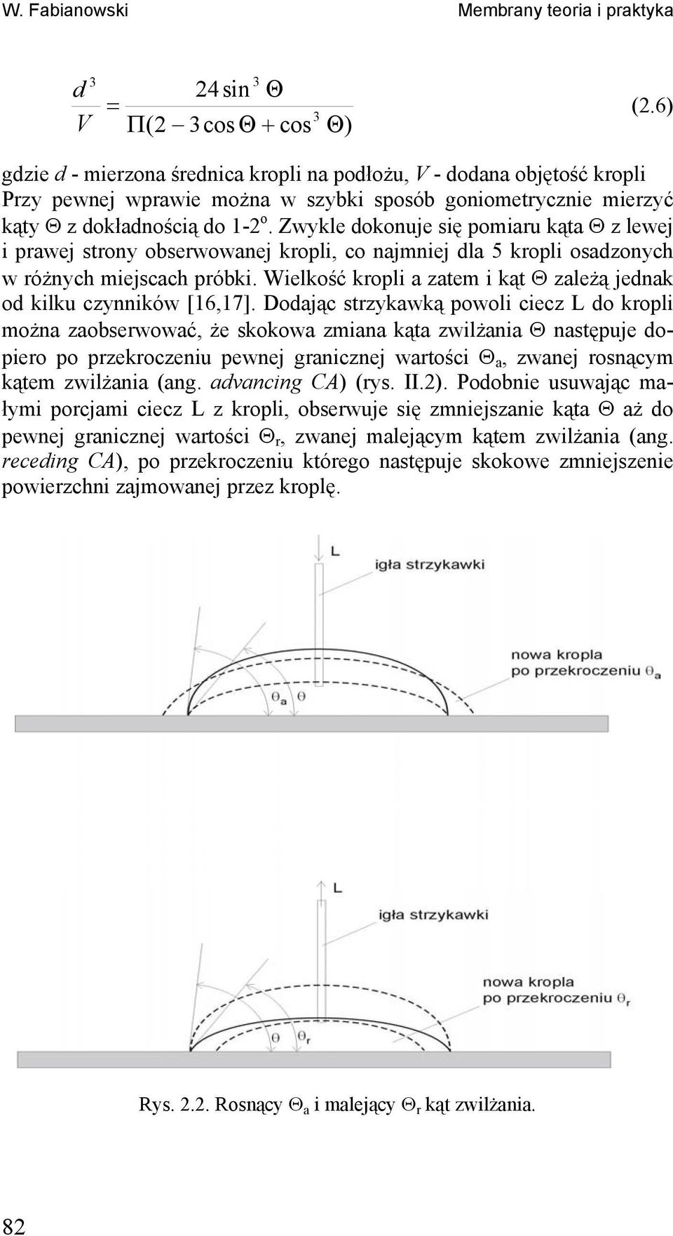 Zwykle dokonuje się pomiaru kąta Θ z lewej i prawej strony obserwowanej kropli, co najmniej dla 5 kropli osadzonych w różnych miejscach próbki.