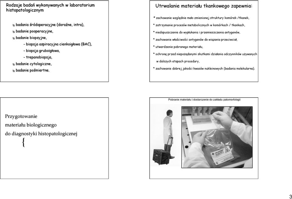 * zatrzymanie procesów metabolicznych w komórkach / tkankach, * niedopuszczenie do wypłukania i przemieszczenia antygenów, * zachowanie właściwości antygenów do wiązania przeciwciał, * utwardzenie