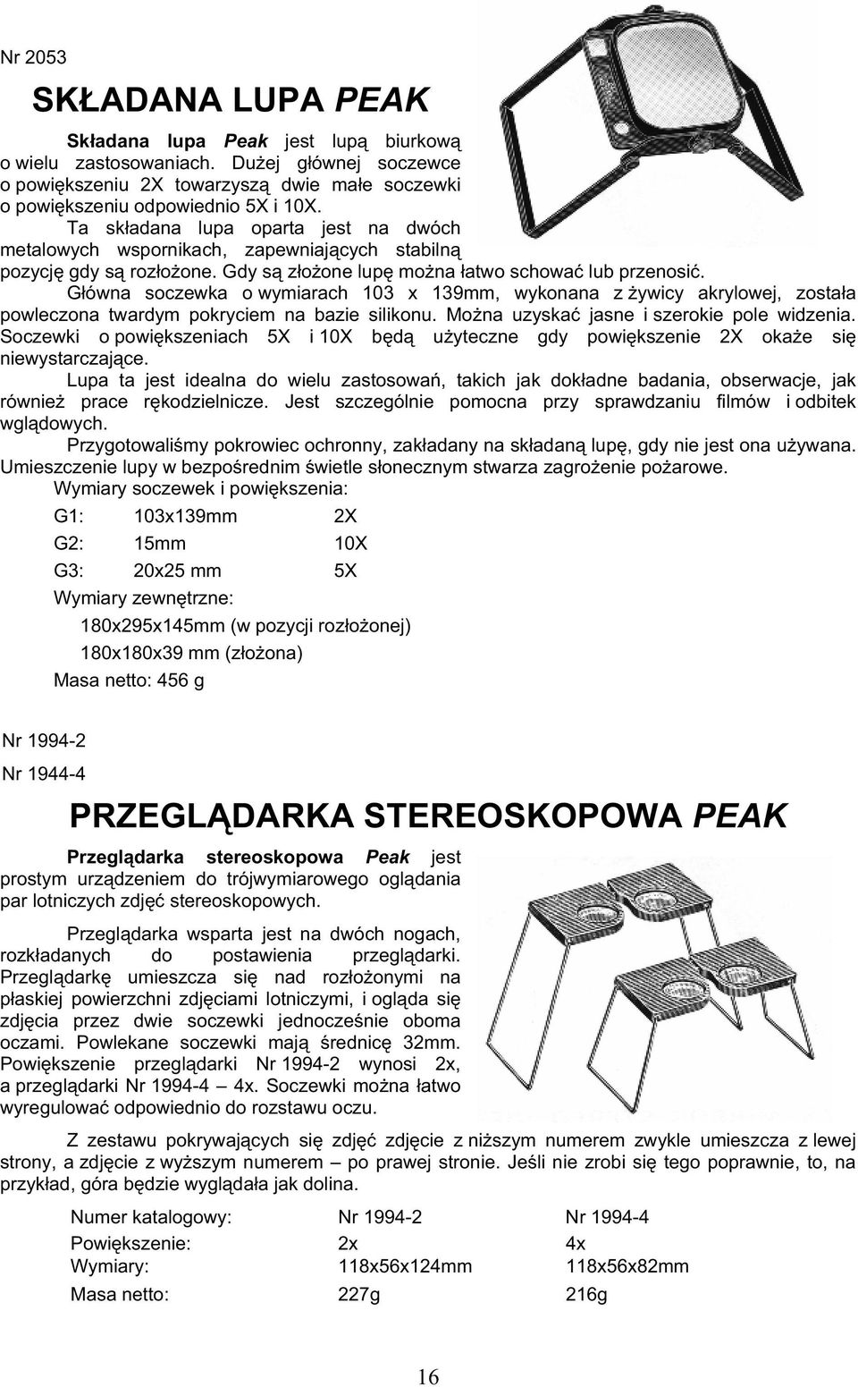 G ówna soczewka o wymiarach 103 x 139mm, wykonana z ywicy akrylowej, zosta a powleczona twardym pokryciem na bazie silikonu. Mo na uzyska jasne i szerokie pole widzenia.