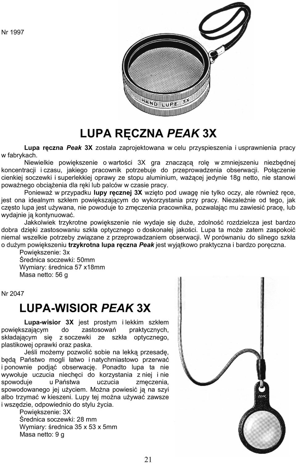 Po czenie cienkiej soczewki i superlekkiej oprawy ze stopu aluminium, wa cej jedynie 18g netto, nie stanowi powa nego obci enia dla r ki lub palców w czasie pracy.