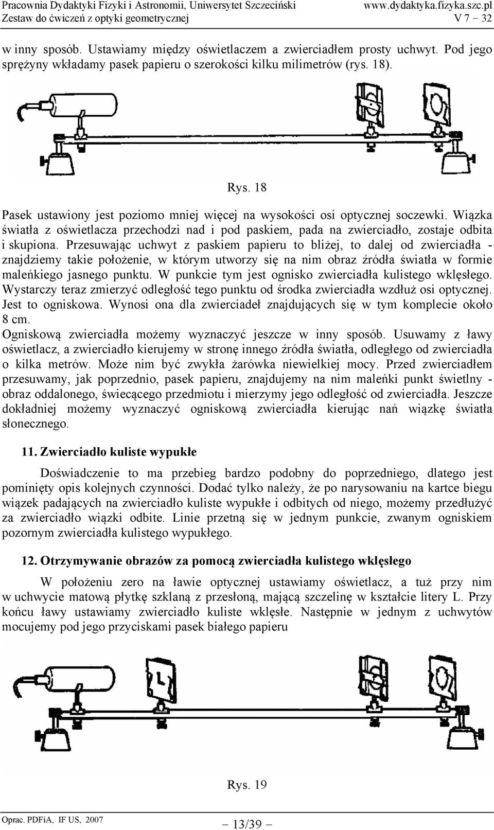 Przesuwając uchwyt z paskiem papieru to bliżej, to dalej od zwierciadła - znajdziemy takie położenie, w którym utworzy się na nim obraz źródła światła w formie maleńkiego jasnego punktu.