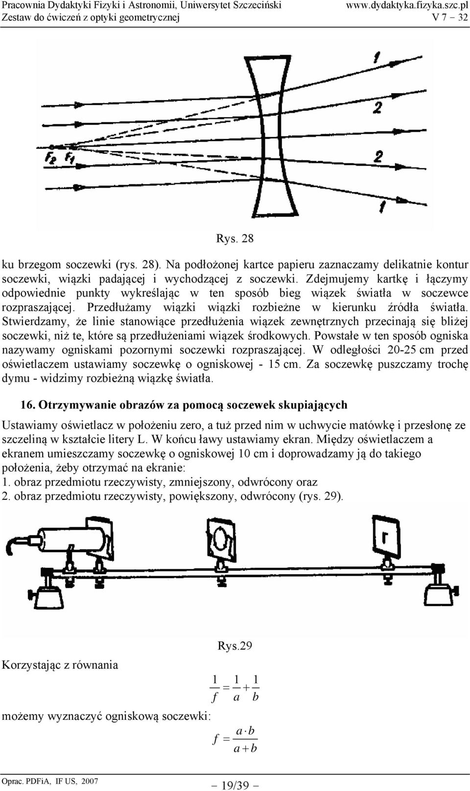 Stwierdzamy, że linie stanowiące przedłużenia wiązek zewnętrznych przecinają się bliżej soczewki, niż te, które są przedłużeniami wiązek środkowych.