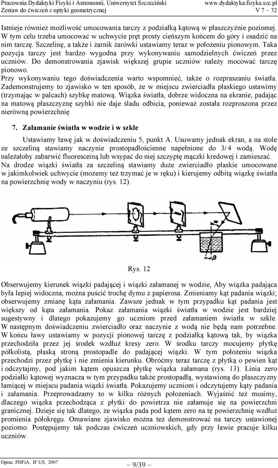 Do demonstrowania zjawisk większej grupie uczniów należy mocować tarczę pionowo. Przy wykonywaniu tego doświadczenia warto wspomnieć, także o rozpraszaniu światła.