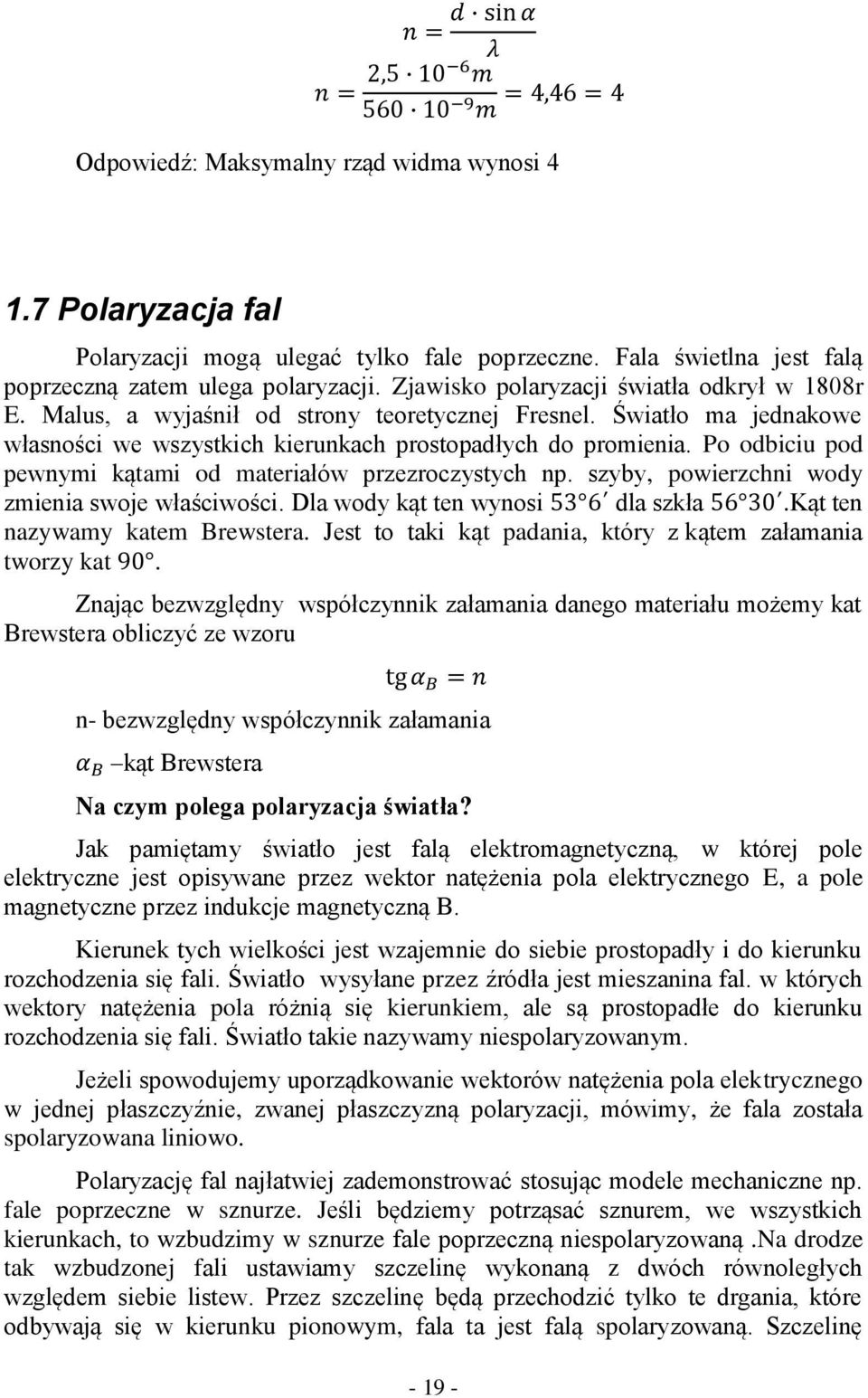 Po odbiciu pod pewnymi kątami od materiałów przezroczystych np. szyby, powierzchni wody zmienia swoje właściwości. Dla wody kąt ten wynosi dla szkła.kąt ten nazywamy katem Brewstera.