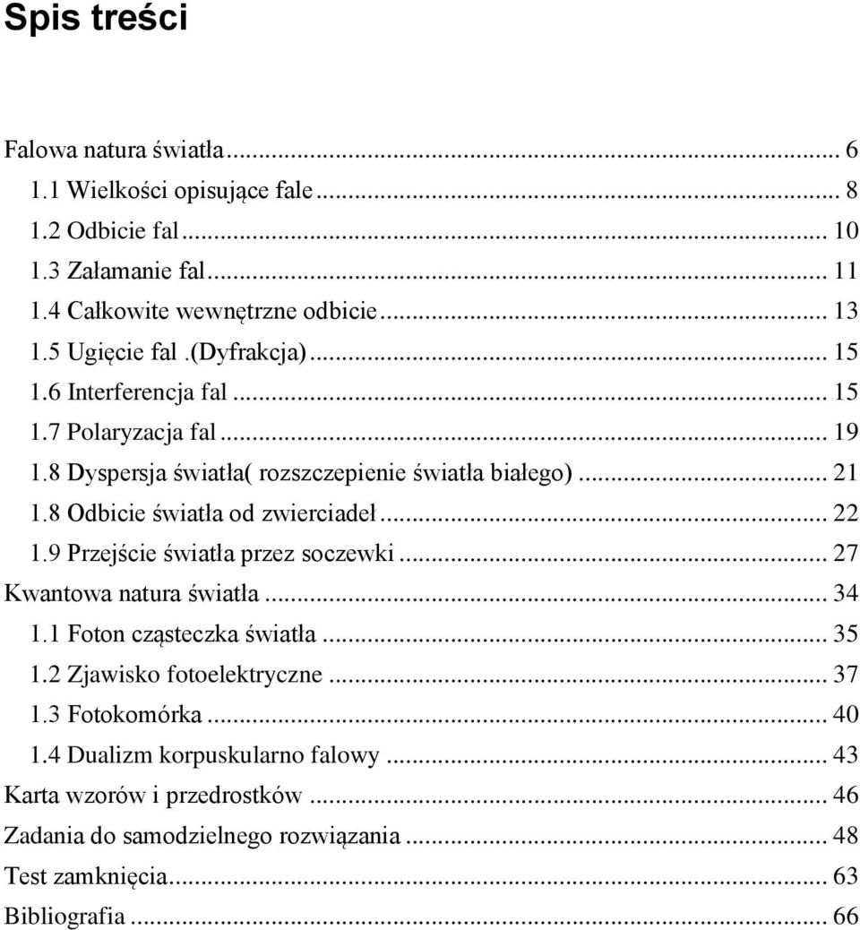 8 Odbicie światła od zwierciadeł... 22 1.9 Przejście światła przez soczewki... 27 Kwantowa natura światła... 34 1.1 Foton cząsteczka światła... 35 1.