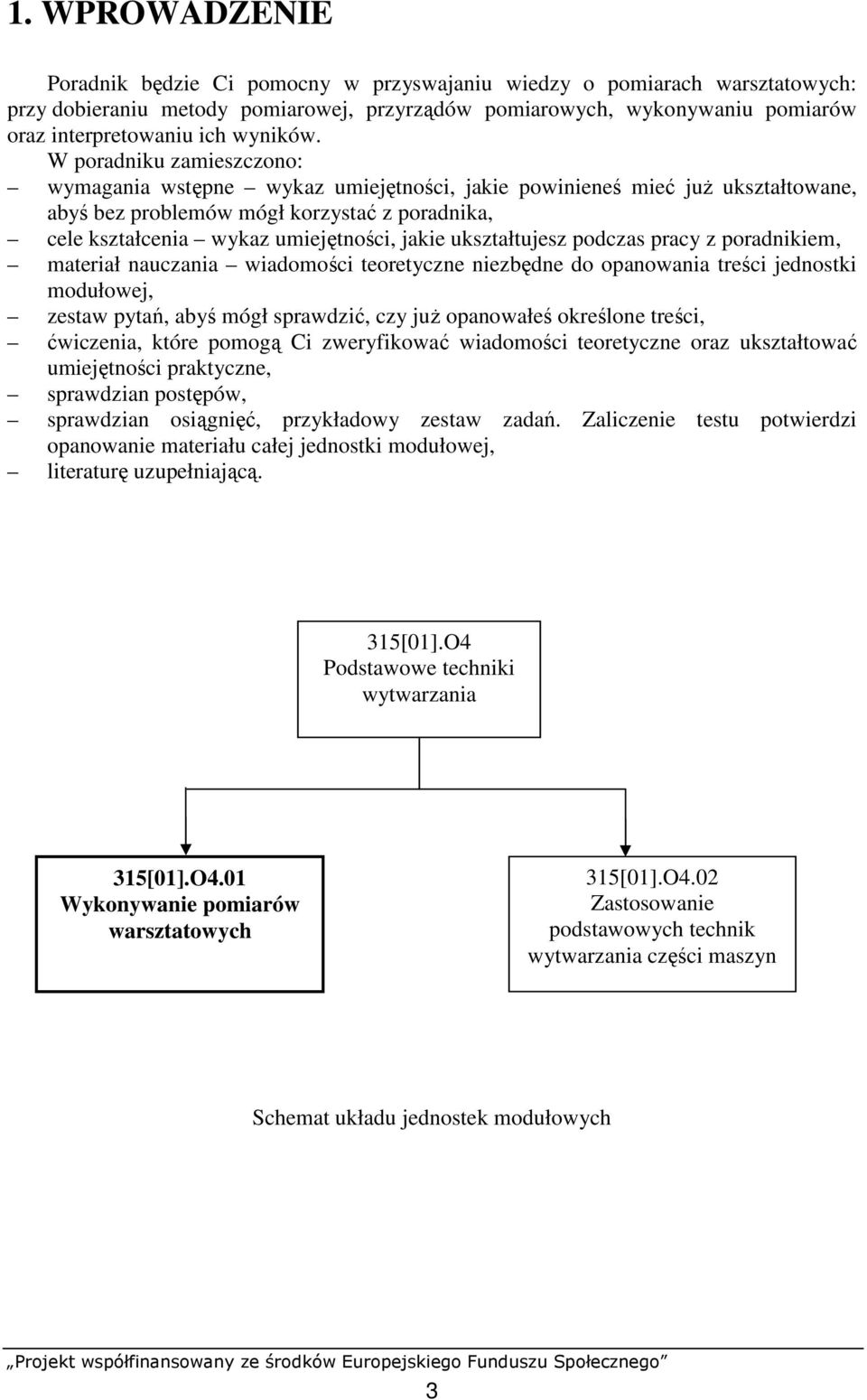 W poradniku zamieszczono: wymagania wstępne wykaz umiejętności, jakie powinieneś mieć juŝ ukształtowane, abyś bez problemów mógł korzystać z poradnika, cele kształcenia wykaz umiejętności, jakie