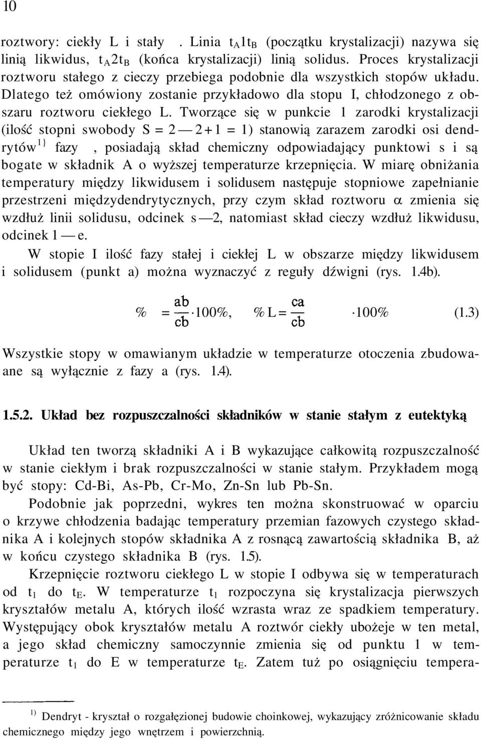 Tworzące się w punkcie 1 zarodki krystalizacji (ilość stopni swobody S = 2 2+1 = 1) stanowią zarazem zarodki osi dendrytów 1} fazy α, posiadają skład chemiczny odpowiadający punktowi s i są bogate w