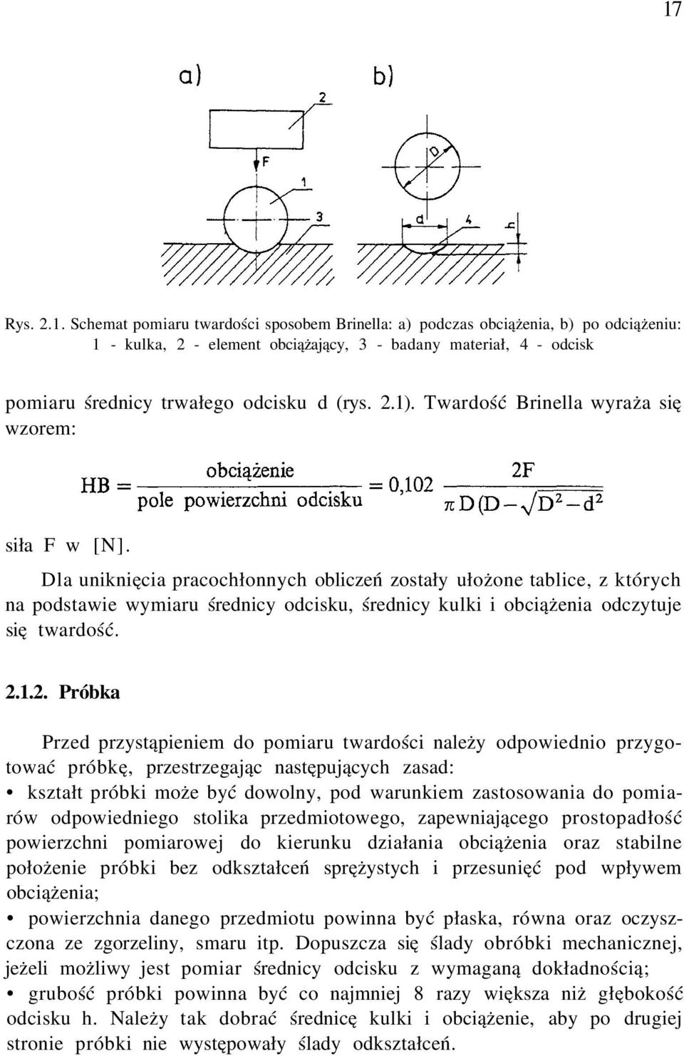 Dla uniknięcia pracochłonnych obliczeń zostały ułożone tablice, z których na podstawie wymiaru średnicy odcisku, średnicy kulki i obciążenia odczytuje się twardość. 2.