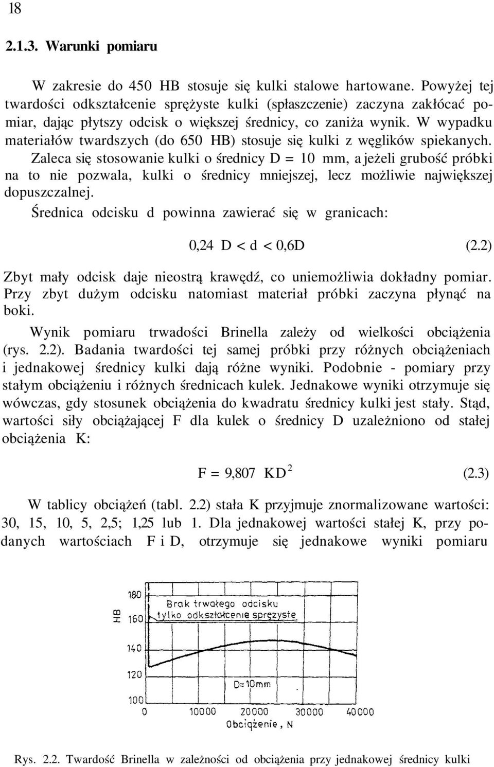 W wypadku materiałów twardszych (do 650 HB) stosuje się kulki z węglików spiekanych.