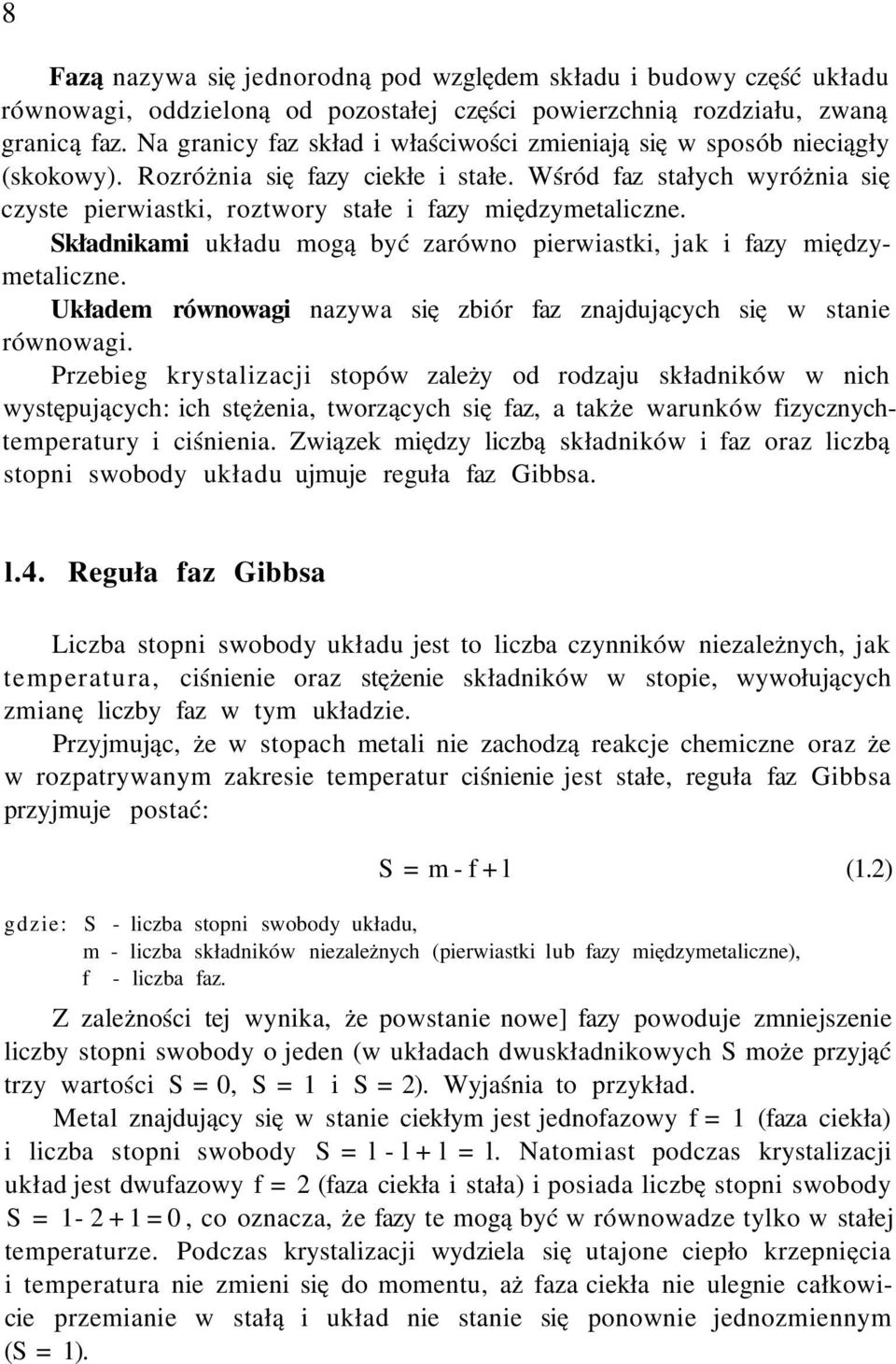 Wśród faz stałych wyróżnia się czyste pierwiastki, roztwory stałe i fazy międzymetaliczne. Składnikami układu mogą być zarówno pierwiastki, jak i fazy międzymetaliczne.