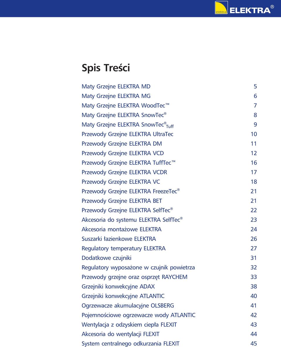 21 Przewody Grzejne ELEKTRA BET 21 Przewody Grzejne ELEKTRA SelfTec 22 Akcesoria do systemu ELEKTRA SelfTec 23 Akcesoria montażowe ELEKTRA 24 Suszarki łazienkowe ELEKTRA 26 Regulatory temperatury