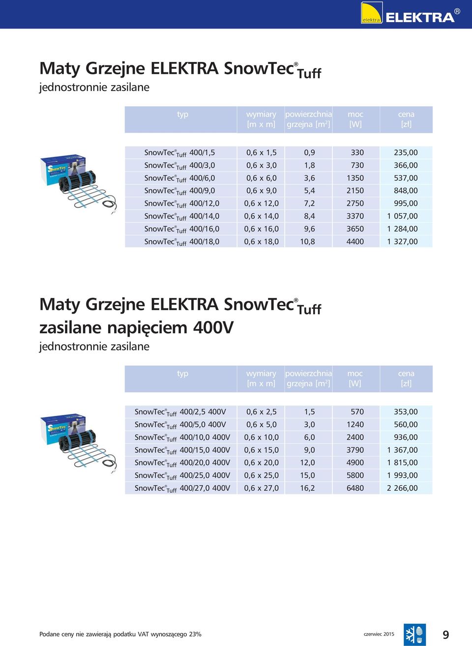 9,6 3650 Tuff SnowTec 400/18,0 0,6 x 18,0 10,8 4400 Tuff 235,00 366,00 537,00 848,00 995,00 1 057,00 1 284,00 1 327,00 Maty Grzejne ELEKTRA SnowTec zasilane napięciem 400V jednostronnie zasilane Tuff