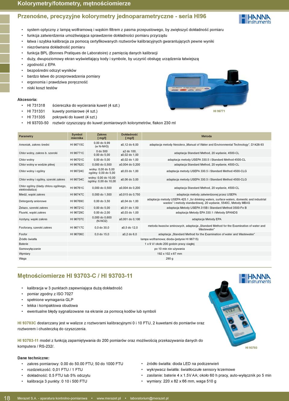 wyniki niezrównana dokładność pomiaru funkcja BPL (Bonnes Pratiques de Laboratoire) z pamięcią danych kalibracji duży, dwupoziomowy ekran wyświetlający kody i symbole, by uczynić obsługę urządzenia