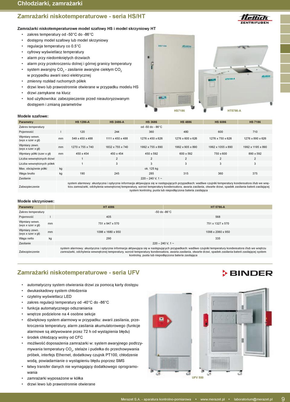 5 C cyfrowy wyświetlacz temperatury alarm przy niedomkniętych drzwiach alarm przy przekroczeniu dolnej i górnej granicy temperatury system awaryjny CO 2 - zasilanie awaryjne ciekłym CO 2 w przypadku