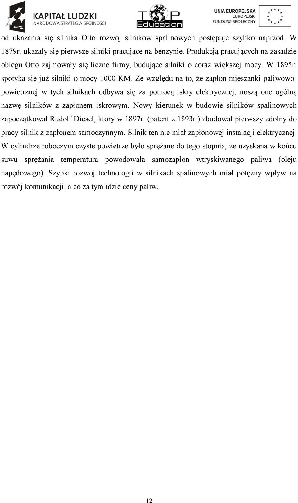 Ze względu na to, że zapłon mieszanki paliwowopowietrznej w tych silnikach odbywa się za pomocą iskry elektrycznej, noszą one ogólną nazwę silników z zapłonem iskrowym.