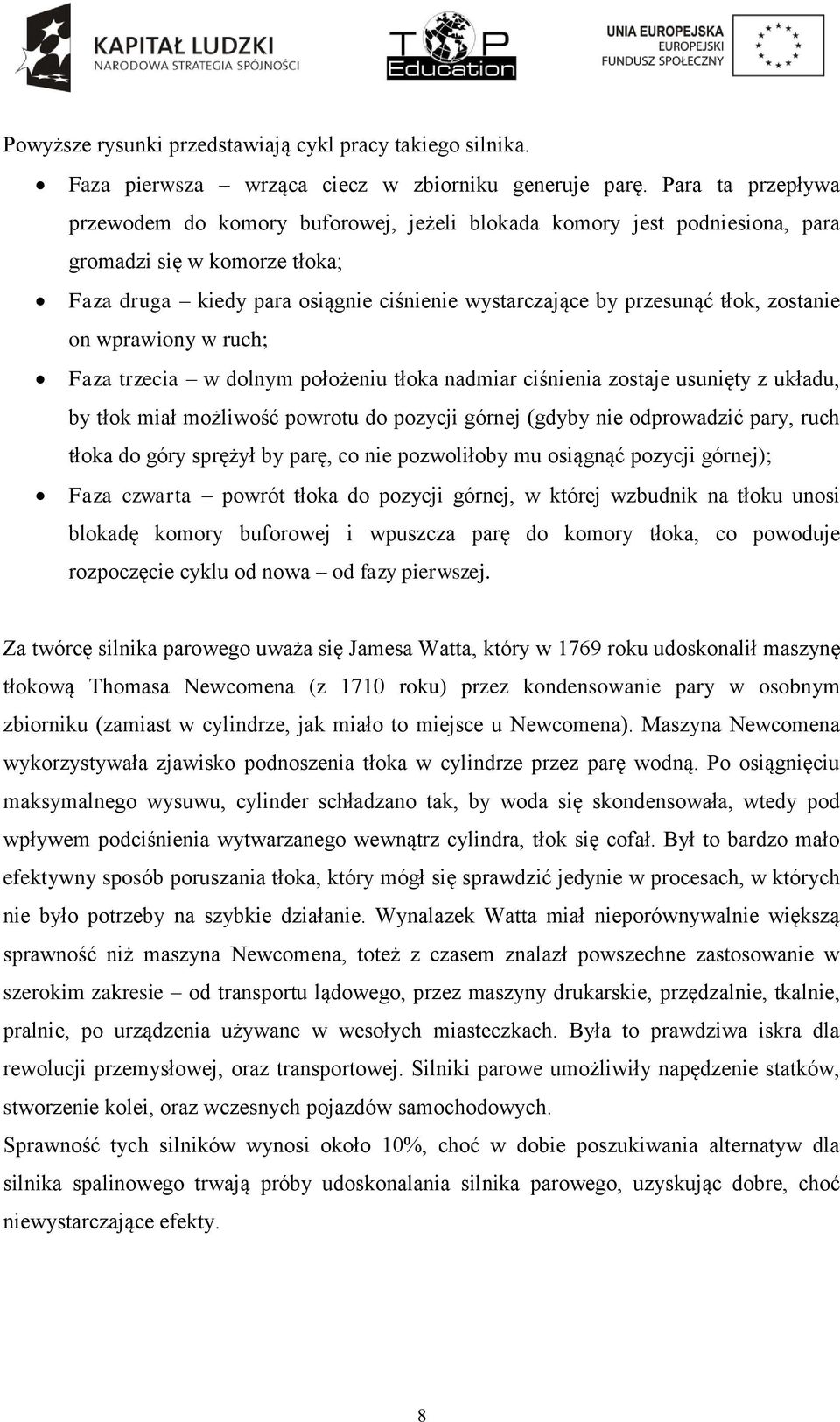 zostanie on wprawiony w ruch; Faza trzecia w dolnym położeniu tłoka nadmiar ciśnienia zostaje usunięty z układu, by tłok miał możliwość powrotu do pozycji górnej (gdyby nie odprowadzić pary, ruch