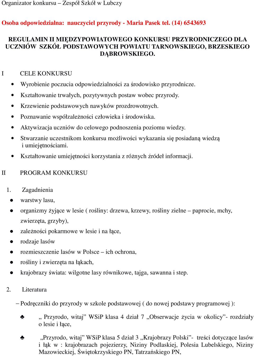 I II CELE KONKURSU Wyrobienie poczucia odpowiedzialności za środowisko przyrodnicze. Kształtowanie trwałych, pozytywnych postaw wobec przyrody. Krzewienie podstawowych nawyków prozdrowotnych.