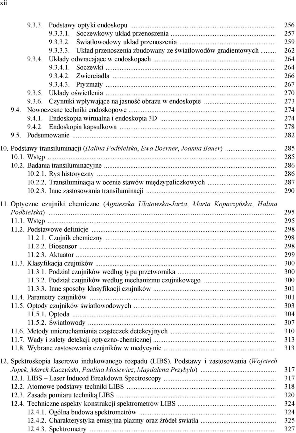 .. 73 9.4. Nowoczesne techniki endoskopowe... 74 9.4.1. Endoskopia wirtualna i endoskopia 3D... 74 9.4.. Endoskopia kapsułkowa... 78 9.5. Podsumowanie... 8 10.