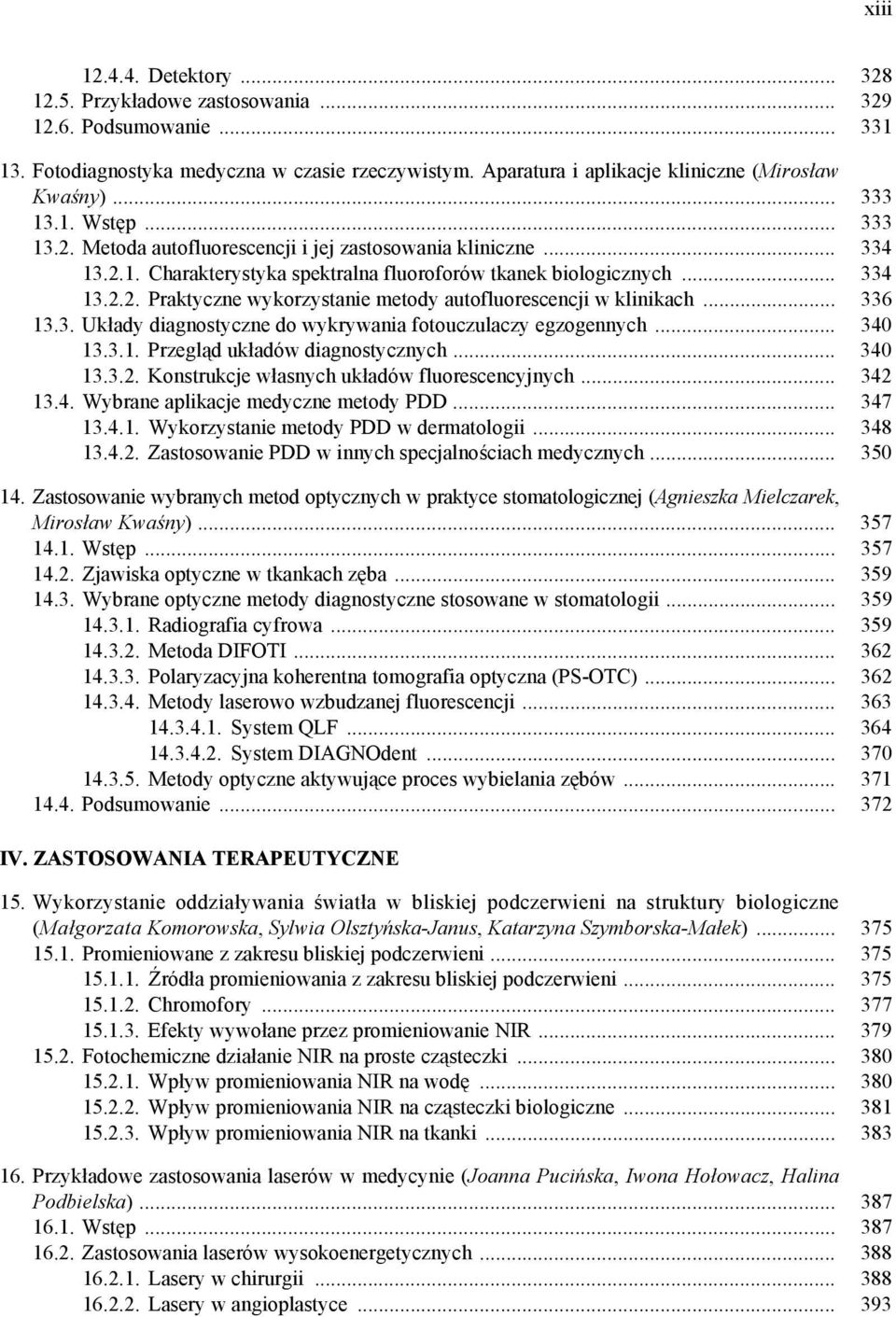 .. 336 13.3. Układy diagnostyczne do wykrywania fotouczulaczy egzogennych... 340 13.3.1. Przegląd układów diagnostycznych... 340 13.3.. Konstrukcje własnych układów fluorescencyjnych... 34 13.4. Wybrane aplikacje medyczne metody PDD.