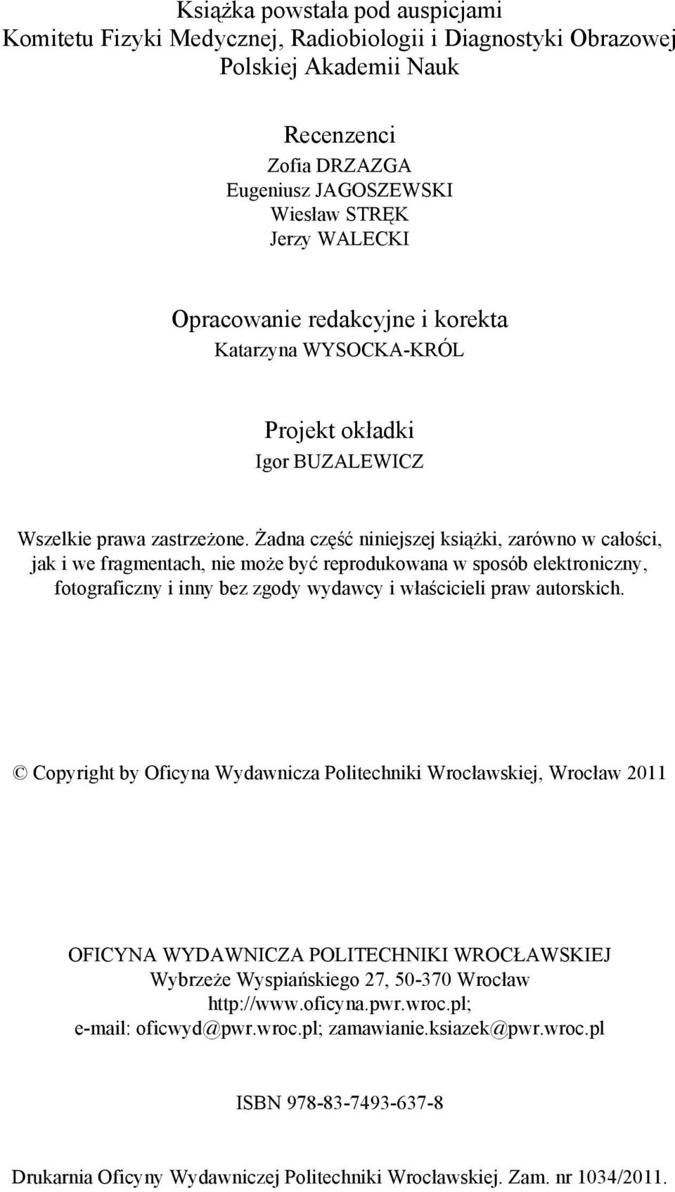 Żadna część niniejszej książki, zarówno w całości, jak i we fragmentach, nie może być reprodukowana w sposób elektroniczny, fotograficzny i inny bez zgody wydawcy i właścicieli praw autorskich.