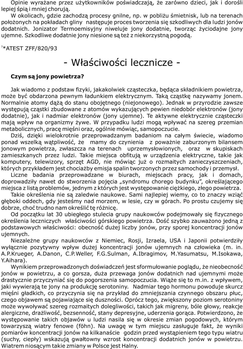 Jonizator Termoemisyjny niweluje jony dodatnie, tworz¹c yciodajne jony ujemne. Szkodliwe dodatnie jony niesione s¹ te z niekorzystn¹ pogod¹.? *ATEST ZFF/820/93 Czym s¹ jony powietrza?