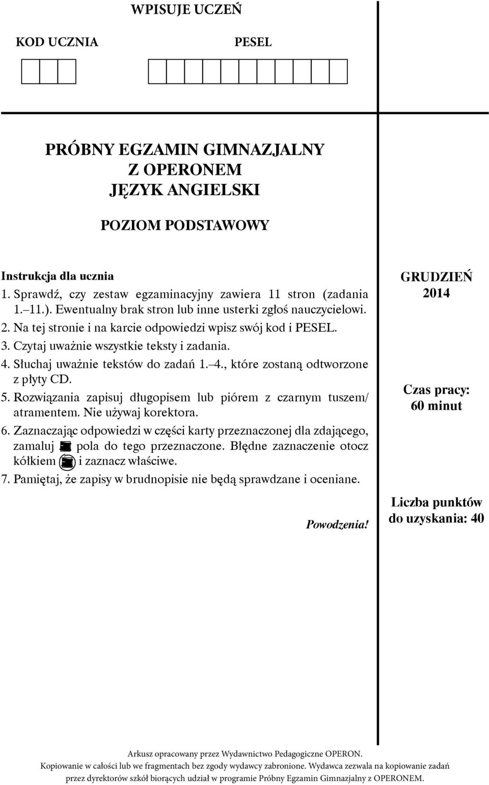 Słuchaj uważnie tekstów do zadań 1. 4., które zostaną odtworzone z płyty CD. 5. Rozwiązania zapisuj długopisem lub piórem z czarnym tuszem/ atramentem. Nie używaj korektora. 6.