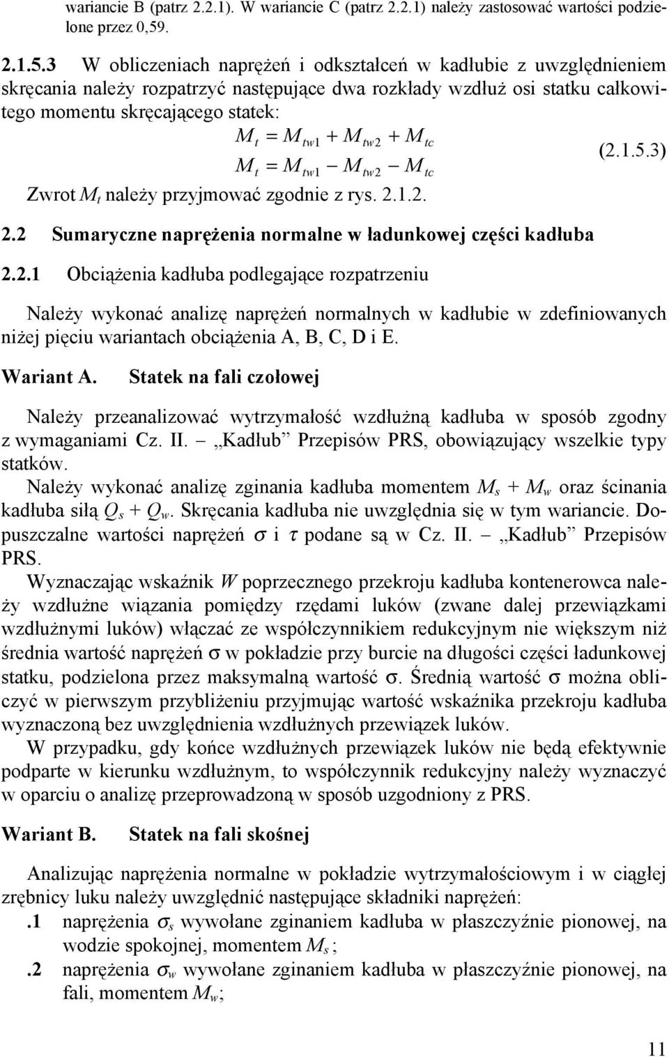 3 W obliczeniach naprężeń i odkształceń w kadłubie z uwzględnieniem skręcania należy rozpatrzyć następujące dwa rozkłady wzdłuż osi statku całkowitego momentu skręcającego statek: Mt = Mtw1 + Mtw2 +