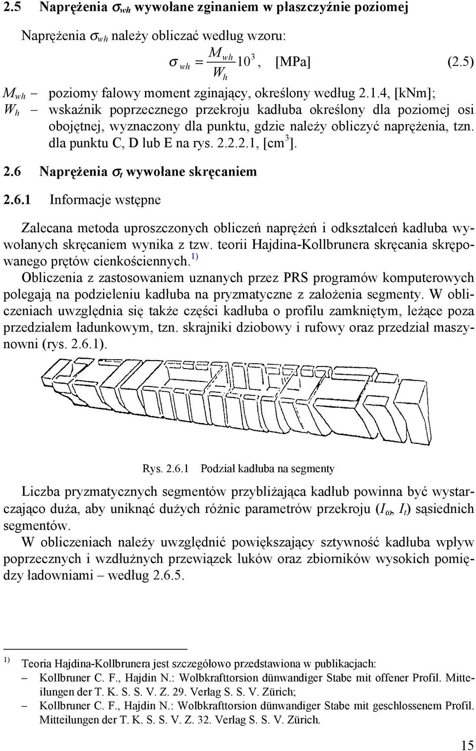 2.6 Naprężenia σ t wywołane skręcaniem 2.6.1 Informacje wstępne Zalecana metoda uproszczonych obliczeń naprężeń i odkształceń kadłuba wywołanych skręcaniem wynika z tzw.