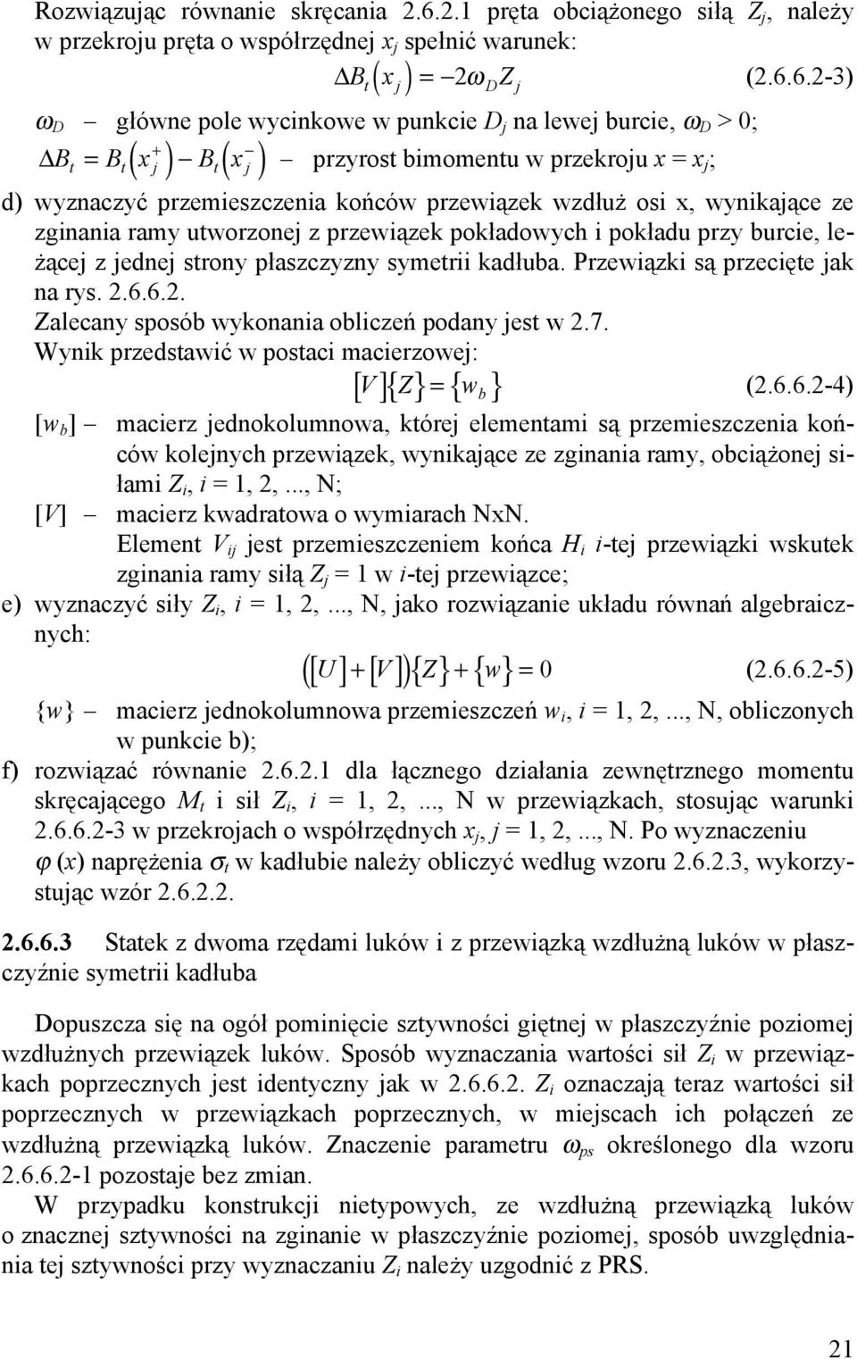 6.2-3) ( ) t j D j ω D główne pole wycinkowe w punkcie D j na lewej burcie, ω D > 0; + ( ) ( ) B = B x B x t t j t j przyrost bimomentu w przekroju x = x j ; d) wyznaczyć przemieszczenia końców