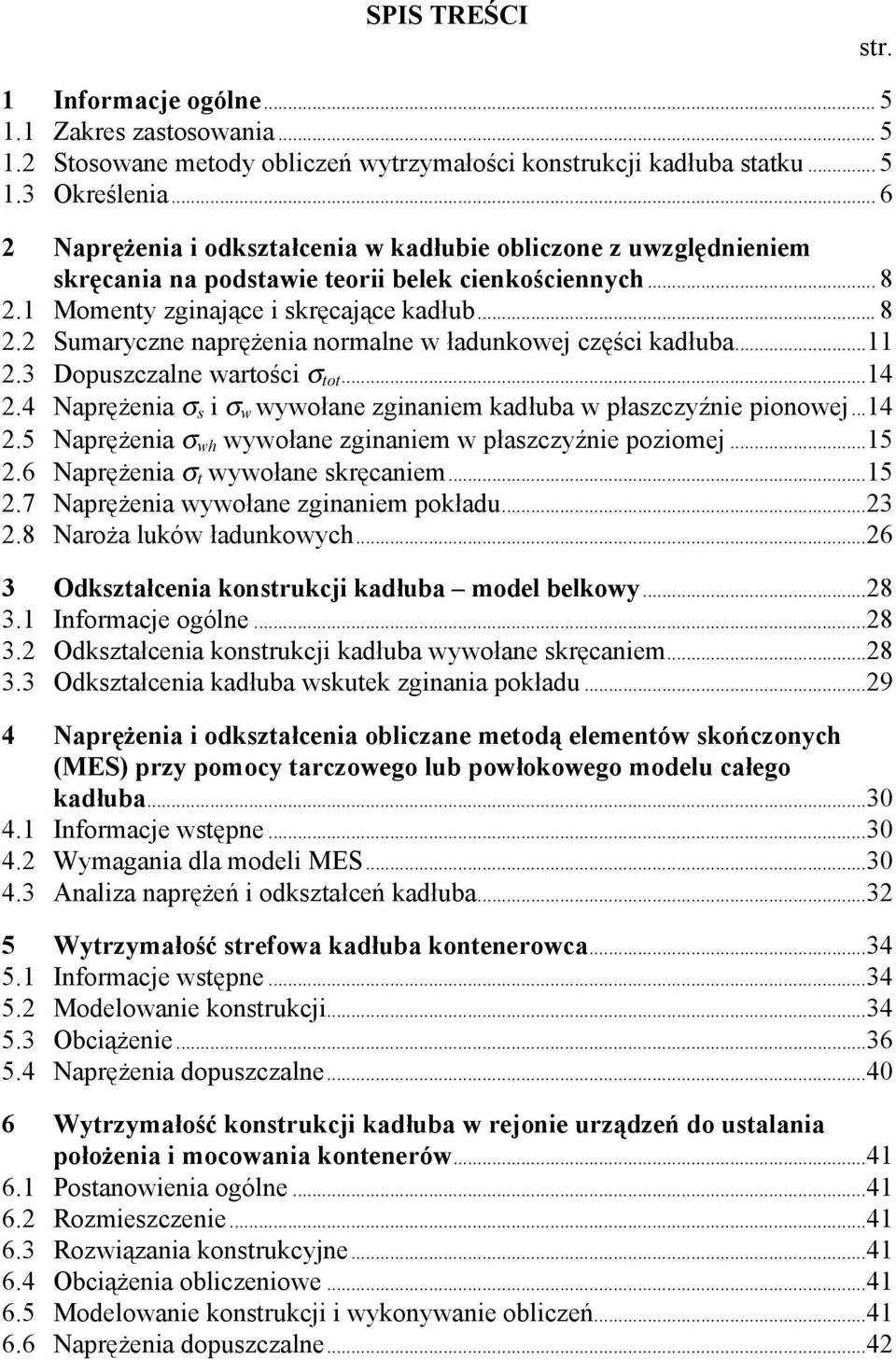 ..11 2.3 Dopuszczalne wartości σ tot...14 2.4 Naprężenia σ s i σ w wywołane zginaniem kadłuba w płaszczyźnie pionowej...14 2.5 Naprężenia σ wh wywołane zginaniem w płaszczyźnie poziomej...15 2.