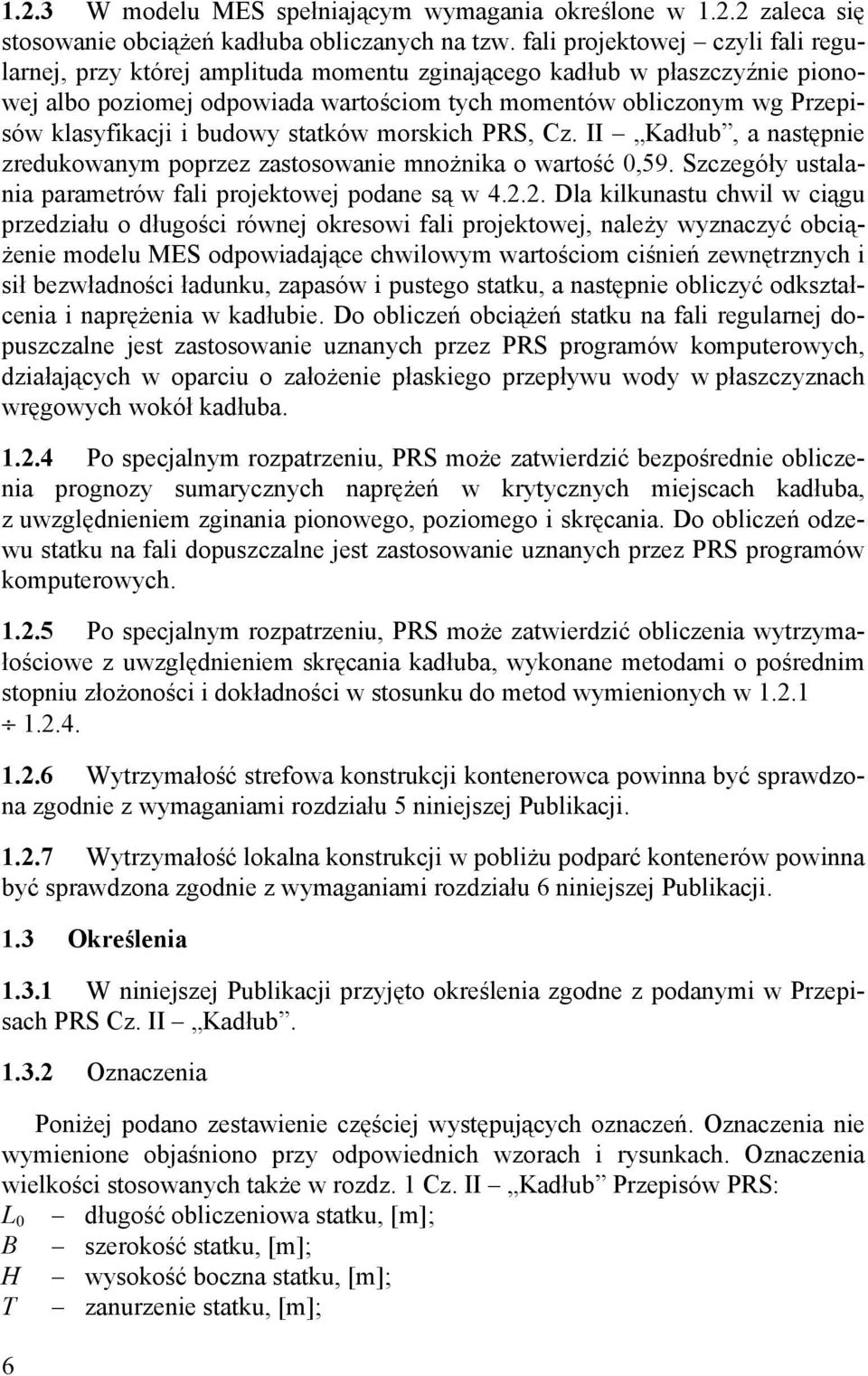 i budowy statków morskich PRS, Cz. II Kadłub, a następnie zredukowanym poprzez zastosowanie mnożnika o wartość 0,59. Szczegóły ustalania parametrów fali projektowej podane są w 4.2.