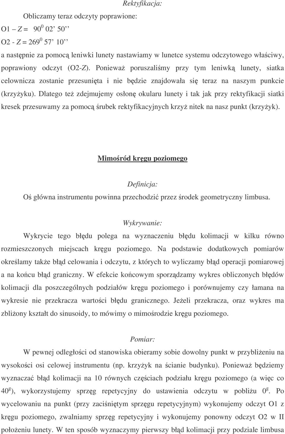 Dlatego te zdejmujemy osłon okularu lunety i tak jak przy rektyfikacji siatki kresek przesuwamy za pomoc rubek rektyfikacyjnych krzy nitek na nasz punkt (krzyyk).