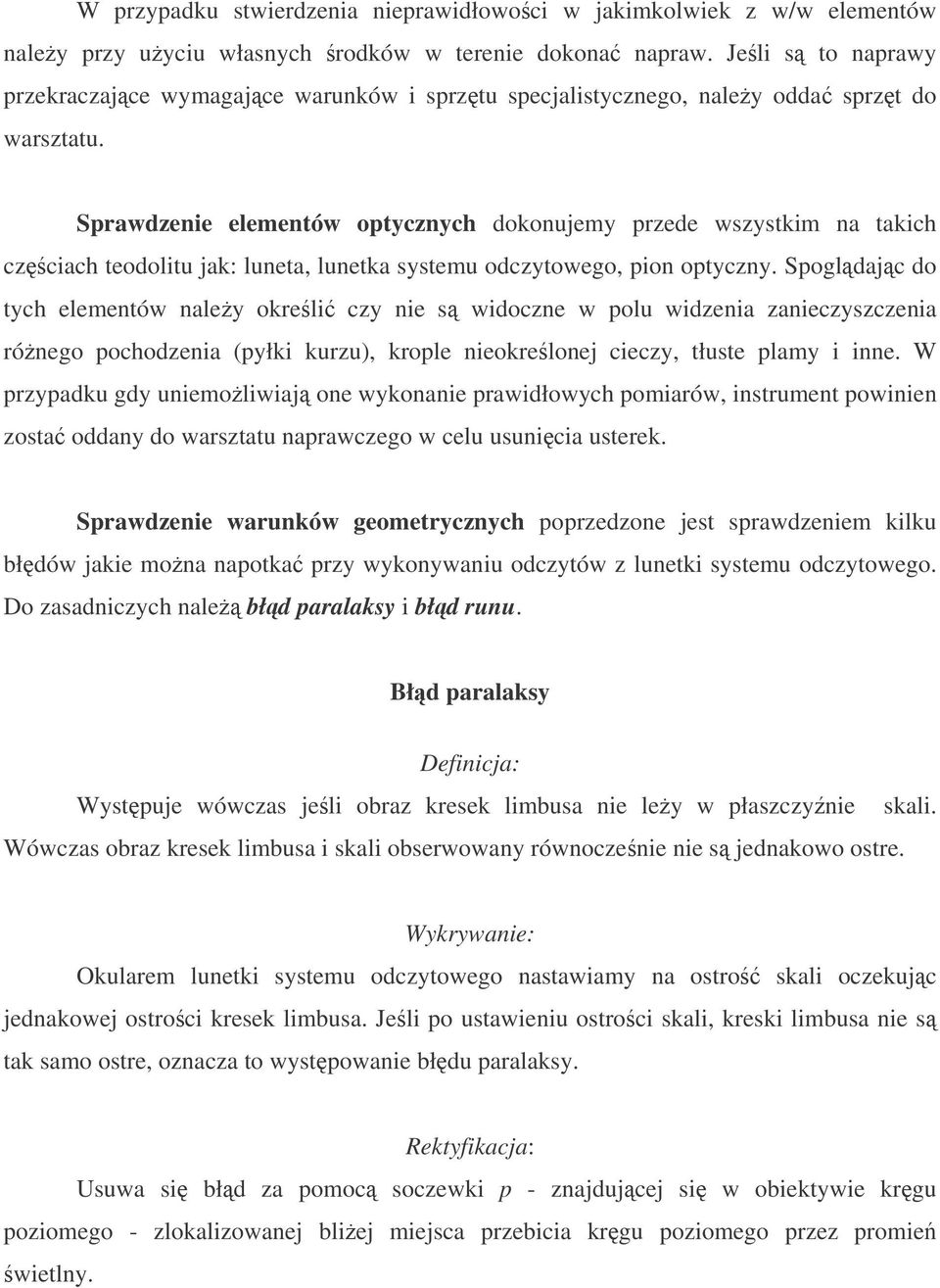 Sprawdzenie elementów optycznych dokonujemy przede wszystkim na takich czciach teodolitu jak: luneta, lunetka systemu odczytowego, pion optyczny.