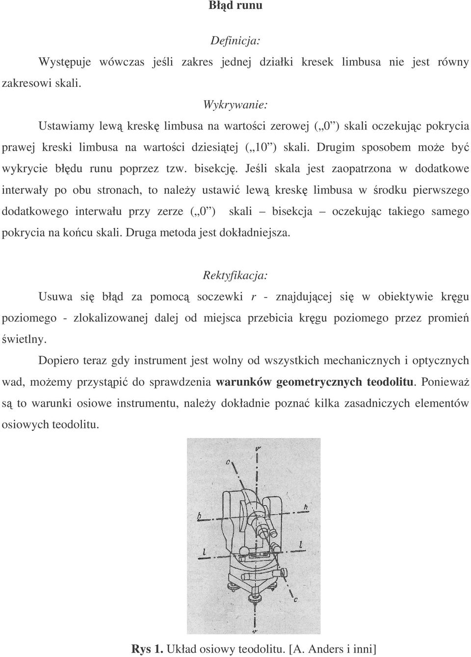 Jeli skala jest zaopatrzona w dodatkowe interwały po obu stronach, to naley ustawi lew kresk limbusa w rodku pierwszego dodatkowego interwału przy zerze ( 0 ) skali bisekcja oczekujc takiego samego