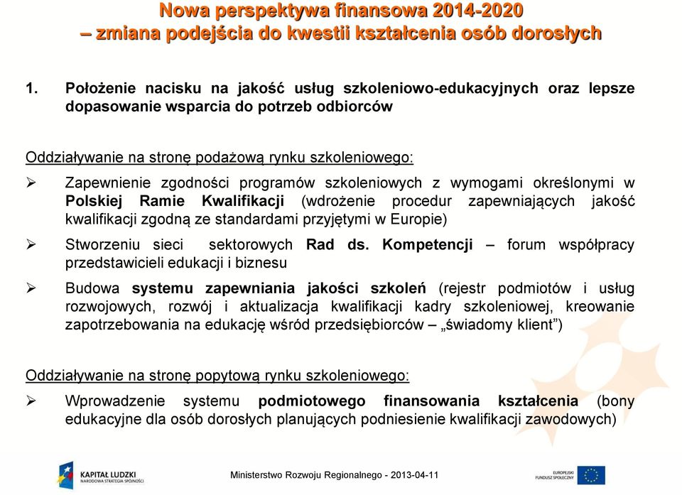 szkoleniowych z wymogami określonymi w Polskiej Ramie Kwalifikacji (wdrożenie procedur zapewniających jakość kwalifikacji zgodną ze standardami przyjętymi w Europie) Stworzeniu sieci sektorowych Rad