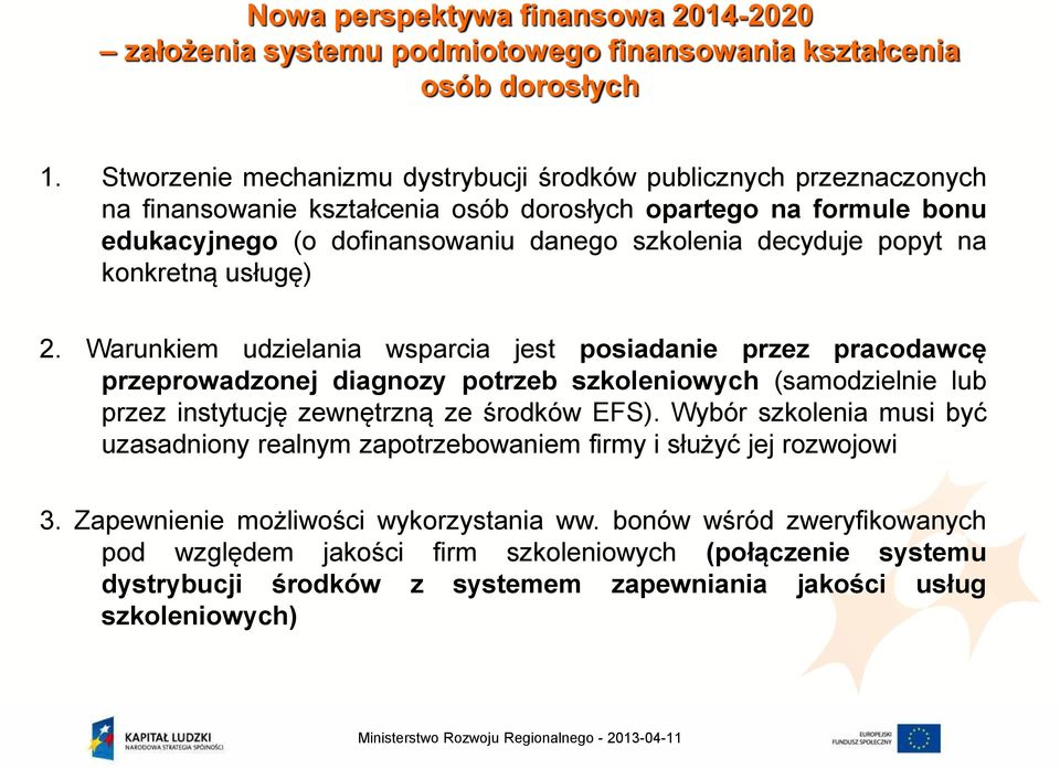 na konkretną usługę) 2. Warunkiem udzielania wsparcia jest posiadanie przez pracodawcę przeprowadzonej diagnozy potrzeb szkoleniowych (samodzielnie lub przez instytucję zewnętrzną ze środków EFS).